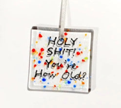 Glass Hanger / Card - HOLY SHIT! You're how OLD? Birthday Card